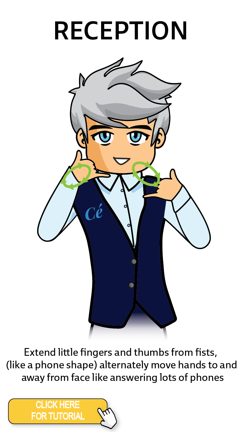 The Cérge character performing sign language for the word Reception. The Keyword Sign instructions are: Extend little fingers and thumbs from fists, (like a phone shape) alternately move hands to and away from face like answering lots of phones.